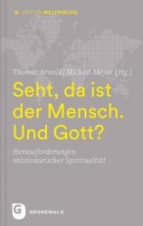Seht, Da Ist Der Mensch. Und Gott? - Herausforderungen Missionarischer Spiritualitat