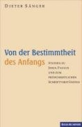 Von der Bestimmtheit des Anfangs - Studien zu Jesus, Paulus und zum frÃ