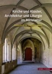 Kirche Und Kloster, Architektur Und Liturgie Im Mittelalter - Festschrift Fur Clemens Kosch Zum 65. Geburtstag