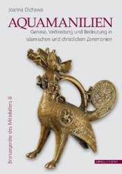 Aquamanilien - Genese, Verbreitung und Bedeutung in islamischen und christlichen Zeremonien
