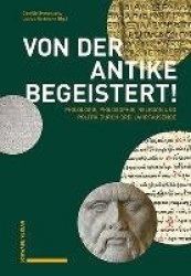 Von Der Antike Begeistert! - Philologie, Philosophie, Religion Und Politik Durch Drei Jahrtausende
