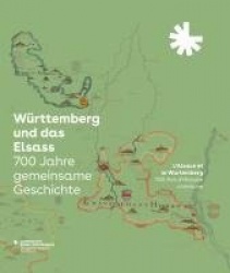 Württemberg und das Elsass: 700 Jahre gemeinsame Geschichte. L'Alsace et le Wurtemberg: 700 Ans d'Histoire commune