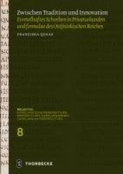 Zwischen Tradition Und Innovation - Formelhaftes Schreiben in Privaturkunden Und Formulae Des Ostfrankischen Reiches