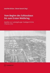 Vom Beginn Des Schlossbaus Bis Zum Ersten Weltkrieg - Quellen Zur Ludwigsburger Stadtgeschichte 1704 Bis 1914
