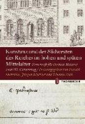 Konstanz Und Der Sudwesten Des Reiches Im Hohen Und Spaten Mittelalter - Festschrift Fur Helmut Maurer Zum 80. Geburtstag