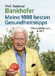 Meine 1000 besten Gesundheitstipps. Hausmittel von A bis Z
