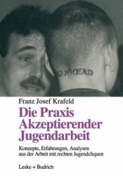 Die Praxis Akzeptierender Jugendarbeit - Konzepte Erfahrungen Analysen Aus Der Arbeit Mit Rechten Jugendcliquen