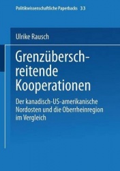 Grenzüberschreitende Kooperationen - Der kanadisch-US-amerikanische Nordosten und die Oberrheinregion im Vergleich