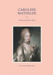 Caroline Mathilde - Historischer Roman. Band 1