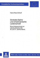 Groteske Satire Und Simplicianische Leidenschaft - Eine Untersuchung Zur Literaturtheorie Des 16. Und 17. Jahrhunderts
