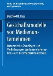 Geschäftsmodelle von Medienunternehmen : Ökonomische Grundlagen und Veränderungen durch neue Informations- und