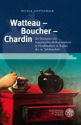 Watteau - Boucher - Chardin - Die Rezeption Der Franzosischen Rokokomalerei in Handbuchern Zu Beginn Des 19. Jahrhunderts