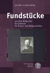 Fundstucke - Aus Dem Bildarchiv Des Instituts Fur Kunst- Und Bildgeschichte Der Humboldt-Universitat Zu Berlin