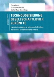 Technologisierung gesellschaftlicher Zukünfte - Nanotechnologien in wissenschaftlicher, politischer und öffentlicher Praxis