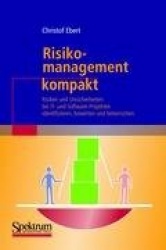 Risikomanagement kompakt: Risiken und Unsicherheiten bei IT- und Software-Projekten identifizieren, bewerten und beherrschen