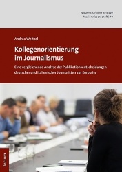 Kollegenorientierung Im Journalismus - Eine Vergleichende Analyse Der Publikationsentscheidungen Deutscher Und Italienischer Jou