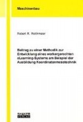 Beitrag zu einer Methodik zur Entwicklung eines werkergerechten eLearning-Systems am Beispiel der Ausbildung Koordinatenmesstech