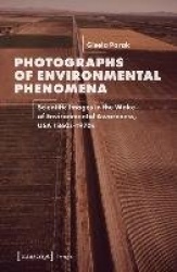 Photographs of Environmental Phenomena - Scientific Images in the Wake of Environmental Awareness, USA 1860s-1970s