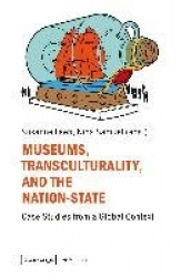 Museums, Transculturality and the Nation State - Case Studies from a Global Context
