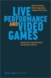 Live Performance and Video Games - Inspirations, Appropriations and Mutual Transfers