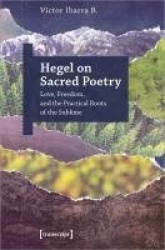 Hegel on Sacred Poetry - Love, Freedom, and the Practical Roots of the Sublime