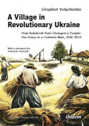 A Village in Revolutionary Ukraine - How Bolshevik Rule Changed a People: The Diary of a Common Man, 1918–1928