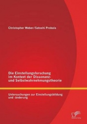 Die Einstellungsforschung im Kontext der Dissonanz- und Selbstwahrnehmungstheorie - Untersuchungen zur Einstellungsbildung und -