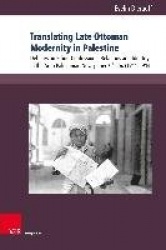 Translating Late Ottoman Modernity in Palestine - Debates on Ethno-Confessional Relations and Identity in the Arab Palestinian N