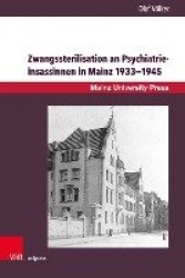 Zwangssterilisation an Psychiatrieinsassinnen in Mainz 1933–1945 - Die Lebensgeschichten der betroffenen Frauen der Heil- und Pf