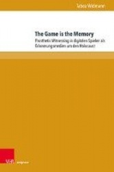The Game is the Memory - Prosthetic Witnessing in digitalen Spielen als Erinnerungsmedien um den Holocaust