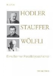 Hodler, Stauffer, Wölfli - Eine Berner Parallelgeschichte