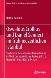 Oswaldus Crollius und Daniel Sennert im frühneuzeitlichen Istanbul : Studien zur Rezeption des Paracelsismus im Werk des