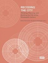 Recoding the City: - Thinking, Planning, and Building the City of the Nineteenth Century