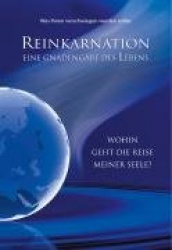 Reinkarnation - Eine Gnadengabe des Lebens - Wohin geht die Reise meiner Seele?