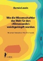 Wie die Wissenschaftler der Welt für den »Klimawandel« weichgeklopft wurden