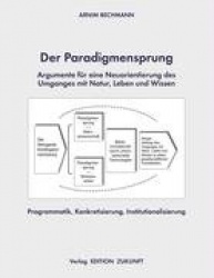 Der Paradigmensprung - Argumente für eine Neuorientierung des Umganges mit Natur, Leben und Wissen
