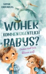 Woher kommen eigentlich die Babys? Emma und Luis klären auf! Das einfühlsame Aufklärungsbuch für Kinder - Kindgerechte Antworten