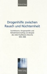 Drogenhilfe Zwischen Rausch Und Nuechternheit - Suchttheorie, Drogenpolitik Und Rehabilitationsalltag Am Beispiel Des Aebi-Hus/M