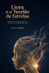 Liora e o Tecelão de Estrelas - Dedicado a todos os que alguma vez sentiram que as perguntas têm asas