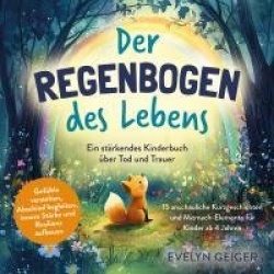 Ein stärkendes Kinderbuch über Tod und Trauer | Der Regenbogen des Lebens | 15 anschauliche Kurzgeschichten&Mitmach-Elemente für