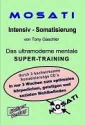 MOSATI Intensiv Somatisierung. Das ultramoderne mentale Super-Training zur Aktivierung der Selbstheilungskräfte u. Lebensenergie