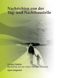 Nachrichten von der Tag- und Nachtbaustelle - Ursula Hohler - Rückblick auf ein Leben mit Träumen