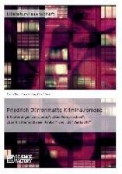 Friedrich Durrenmatts Kriminalromane - Erlauterungen zu Justiz, Das Versprechen, Der Richter und sein Henker und Der Verdacht
