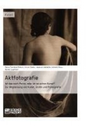 Aktfotografie - Ist das noch Porno, oder ist es schon Kunst?: Zur Abgrenzung von Kunst, Erotik und Pornografie