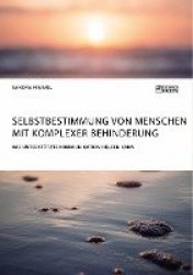 Selbstbestimmung von Menschen mit komplexer Behinderung. Wie Unterstützte Kommunikation helfen kann