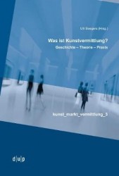 Was ist Kunstvermittlung? - Geschichte - Theorie - Praxis