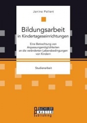 Bildungsarbeit in Kindertageseinrichtungen - Eine Betrachtung von Anpassungsmöglichkeiten an die veränderten Lebensbedingungen v