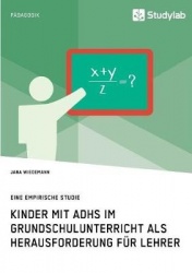 Kinder mit ADHS im Grundschulunterricht als Herausforderung für Lehrer - Eine empirische Studie