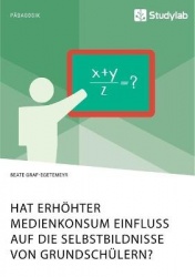 Hat erhöhter Medienkonsum Einfluss auf die Selbstbildnisse von Grundschülern?