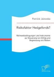 Risikofaktor Hedgefonds? Rahmenbedingungen und Instrumente zur Steuerung von Erfolg und Begrenzung von Risiken